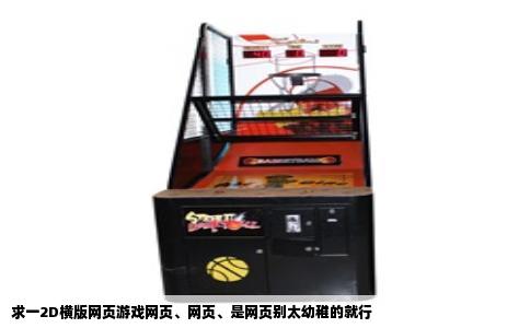 求一2D横版网页游戏网页、网页、是网页别太幼稚的就行