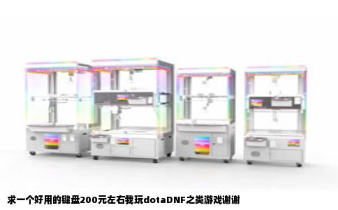 求一个好用的键盘200元左右我玩dotaDNF之类游戏谢谢