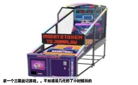 求一个三国战记游戏。。不知道是几代的了小时候玩的