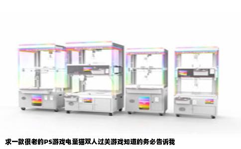 求一款很老的PS游戏电童猫双人过关游戏知道的务必告诉我