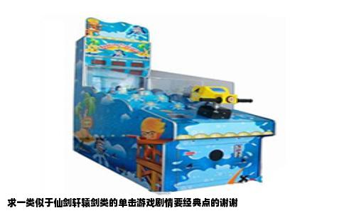 求一类似于仙剑轩辕剑类的单击游戏剧情要经典点的谢谢