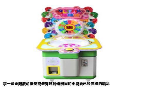 求一些无限流动漫类或者穿越到动漫里的小说要已经完结的精品