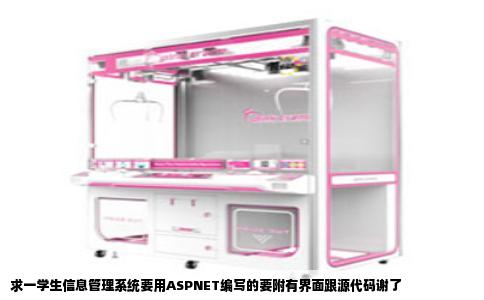 求一学生信息管理系统要用ASPNET编写的要附有界面跟源代码谢了