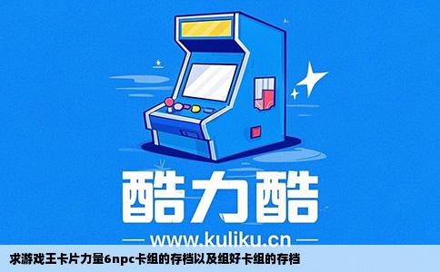 求游戏王卡片力量6npc卡组的存档以及组好卡组的存档