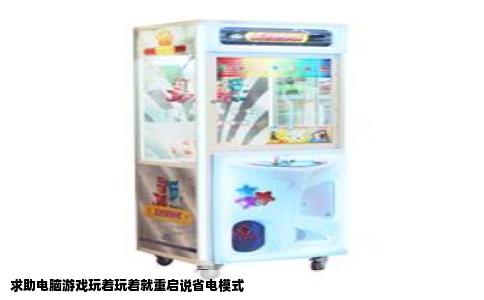 求助电脑游戏玩着玩着就重启说省电模式