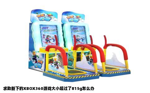求助新下的XBOX360游戏大小超过了815g怎么办