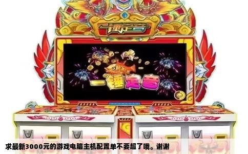 求最新3000元的游戏电脑主机配置单不要超了哦。谢谢