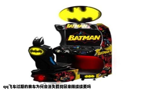 qq飞车过期的赛车为何会消失能找回来继续续费吗