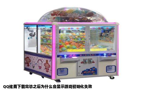 QQ炫舞下载完毕之后为什么会显示游戏初始化失败
