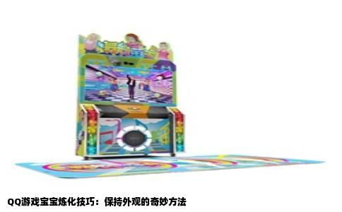 QQ游戏宝宝炼化技巧：保持外观的奇妙方法