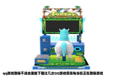 qq游戏登陆不进去重新下载过几次QQ游戏但是每当在正在登陆游戏