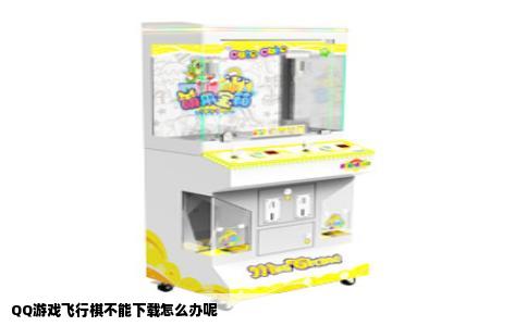 QQ游戏飞行棋不能下载怎么办呢