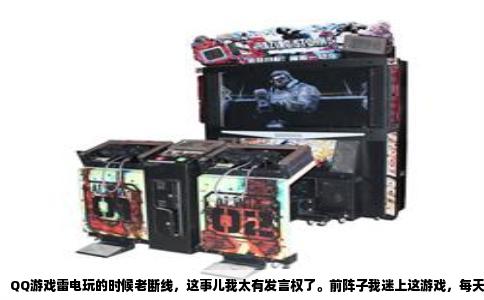 QQ游戏雷电玩的时候老断线，这事儿我太有发言权了。前阵子我迷上这游戏，每天晚上想冲个高分，结果倒好，一局断三次，分数没打上去，火气先窜到头顶了。后来我花了一个多礼拜折腾，换了路由器、改了网络设置、打电话骂了两次宽带客服，才算把问题弄明白。今天就跟你聊聊这断线到底是怎么回事，我踩过的坑你肯定也踩过。