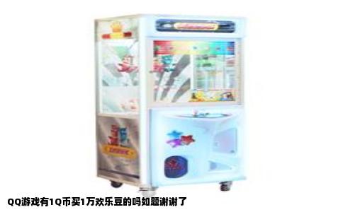 QQ游戏有1Q币买1万欢乐豆的吗如题谢谢了