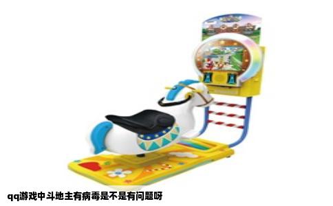 qq游戏中斗地主有病毒是不是有问题呀