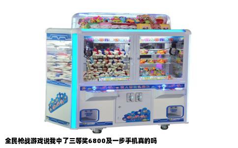 全民枪战游戏说我中了三等奖6800及一步手机真的吗