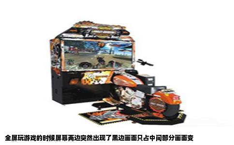 全屏玩游戏的时候屏幕两边突然出现了黑边画面只占中间部分画面变