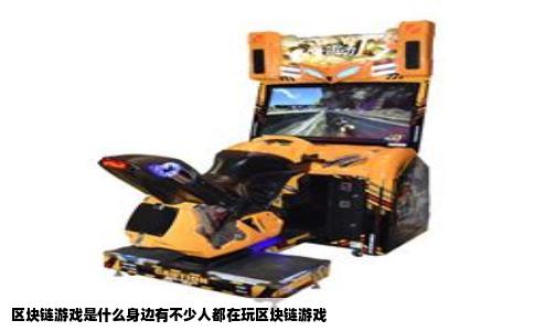 区块链游戏是什么身边有不少人都在玩区块链游戏