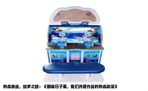 热血激战，绘梦之旅：《那些日子里，我们并肩作战的热血动漫》