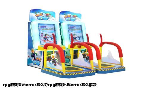 rpg游戏显示error怎么办rpg游戏出现error怎么解决