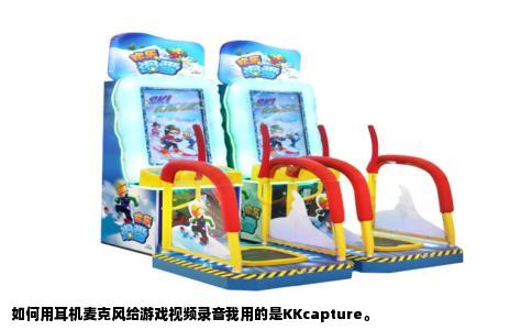 如何用耳机麦克风给游戏视频录音我用的是KKcapture。