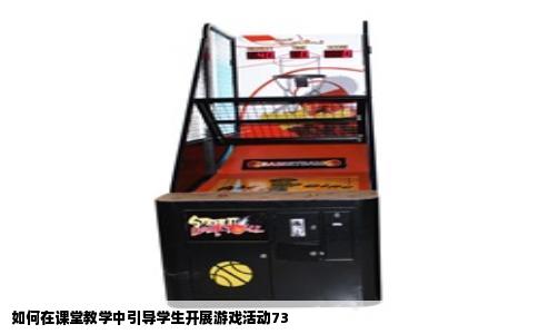 如何在课堂教学中引导学生开展游戏活动73
