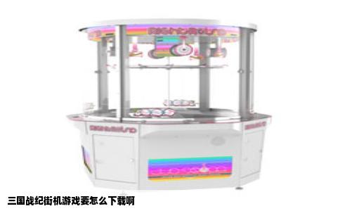 三国战纪街机游戏要怎么下载啊