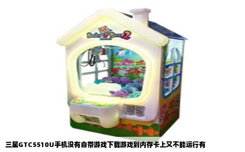 三星GTC5510U手机没有自带游戏下载游戏到内存卡上又不能运行有