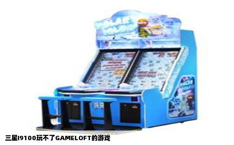 三星I9100玩不了GAMELOFT的游戏