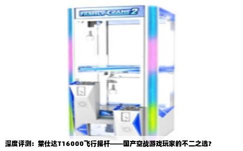 深度评测：莱仕达T16000飞行摇杆——国产空战游戏玩家的不二之选？