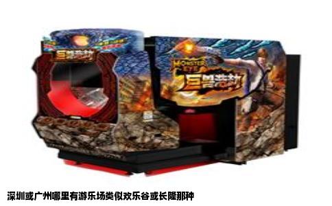 深圳或广州哪里有游乐场类似欢乐谷或长隆那种