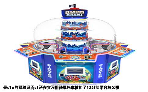是c1e的驾驶证而c1还在实习期骑摩托车被扣了12分结果会怎么样