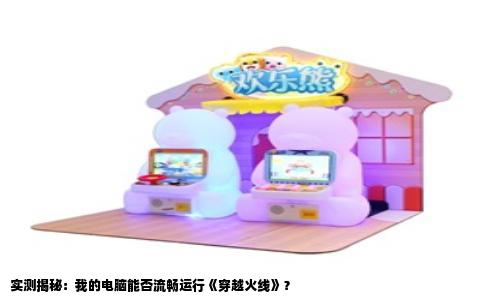 实测揭秘：我的电脑能否流畅运行《穿越火线》？