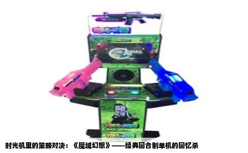 时光机里的策略对决：《魔域幻想》——经典回合制单机的回忆杀