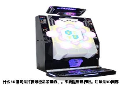 什么3D游戏是打怪爆极品装备的、。不要魔兽世界啦。注意是3D网游