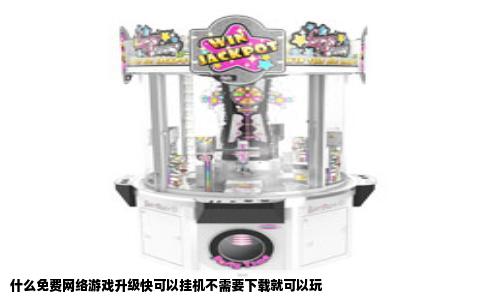 什么免费网络游戏升级快可以挂机不需要下载就可以玩