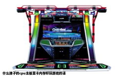 什么牌子的cpu主板显卡内存好玩游戏的话