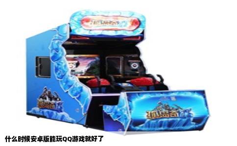 什么时候安卓版能玩QQ游戏就好了