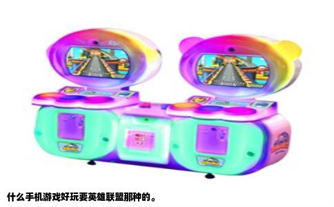 什么手机游戏好玩要英雄联盟那种的。