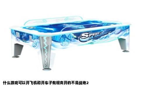 什么游戏可以开飞机和开车子有坦克开的不是战地2