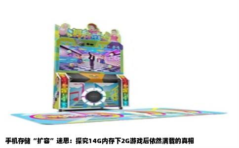 手机存储“扩容”迷思：探究14G内存下2G游戏后依然满载的真相