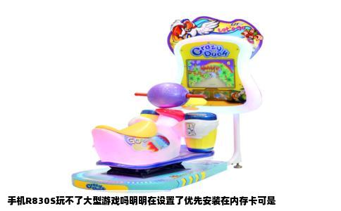 手机R830S玩不了大型游戏吗明明在设置了优先安装在内存卡可是