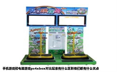 手机游戏和电脑游戏ps4xbox对比起来有什么区别他们都有什么优点