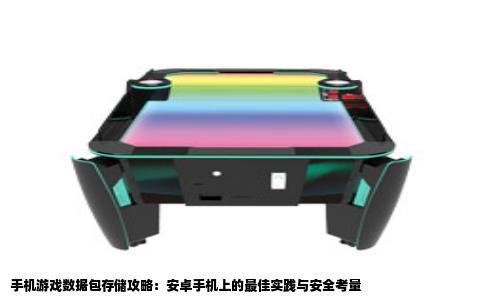 手机游戏数据包存储攻略：安卓手机上的最佳实践与安全考量