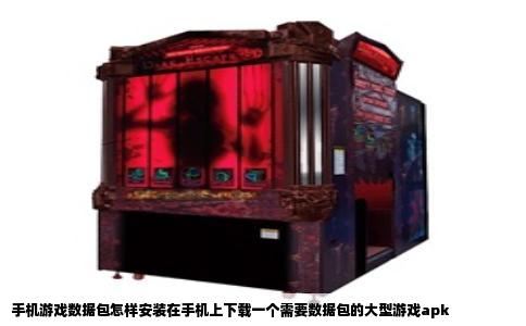 手机游戏数据包怎样安装在手机上下载一个需要数据包的大型游戏apk