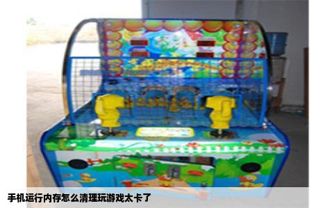 手机运行内存怎么清理玩游戏太卡了