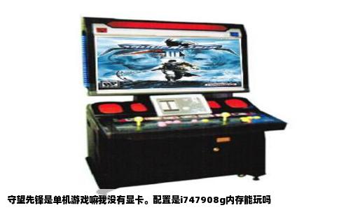 守望先锋是单机游戏嘛我没有显卡。配置是i747908g内存能玩吗