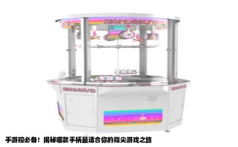 手游控必备！揭秘哪款手柄最适合你的指尖游戏之旅