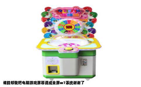谁能帮我把电脑游戏屏幕调成全屏w7系统谢谢了
