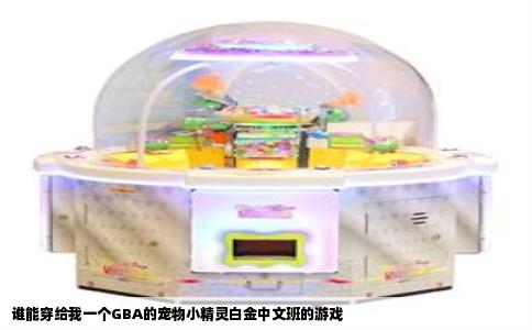 谁能穿给我一个GBA的宠物小精灵白金中文班的游戏
